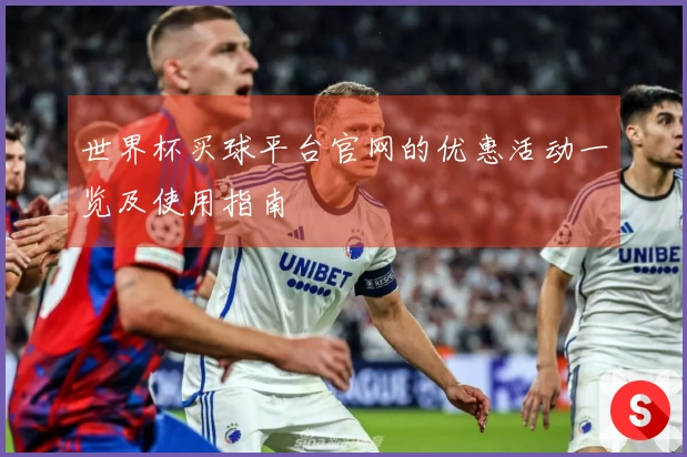 世界杯买球平台官网的优惠活动一览及使用指南